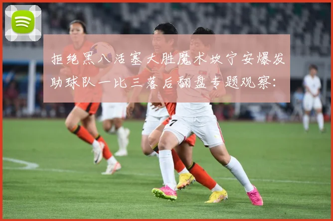 拒绝黑八活塞大胜魔术坎宁安爆发助球队一比三落后翻盘专题观察：最新赛事动态与深度分析